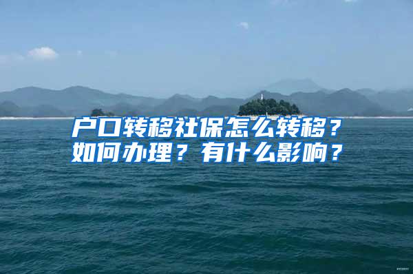 户口转移社保怎么转移？如何办理？有什么影响？