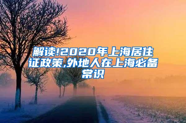 解读!2020年上海居住证政策,外地人在上海必备常识