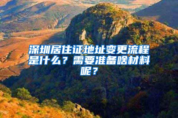 深圳居住证地址变更流程是什么？需要准备啥材料呢？