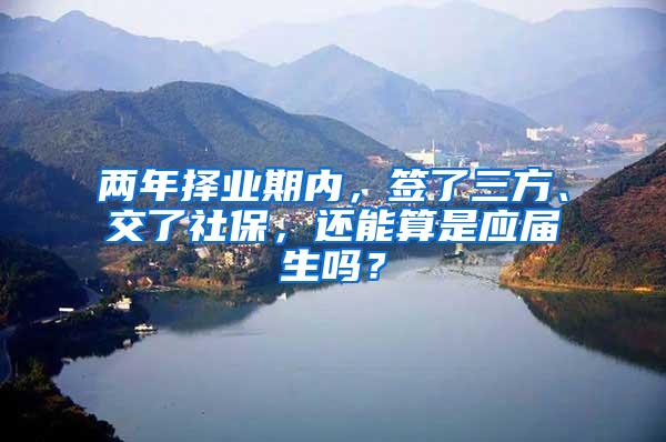 两年择业期内，签了三方、交了社保，还能算是应届生吗？