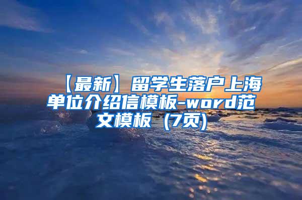 【最新】留学生落户上海单位介绍信模板-word范文模板 (7页)