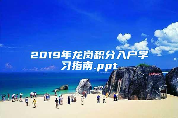 2019年龙岗积分入户学习指南.ppt