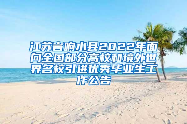 江苏省响水县2022年面向全国部分高校和境外世界名校引进优秀毕业生工作公告