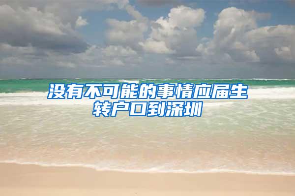 没有不可能的事情应届生转户口到深圳