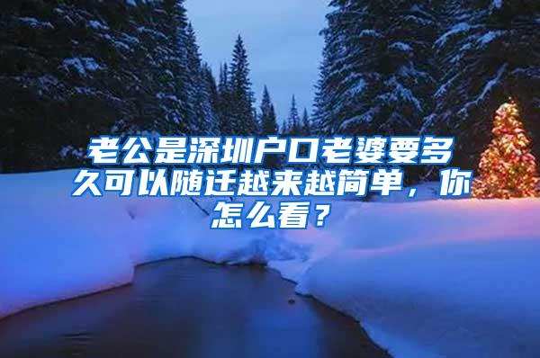 老公是深圳户口老婆要多久可以随迁越来越简单，你怎么看？