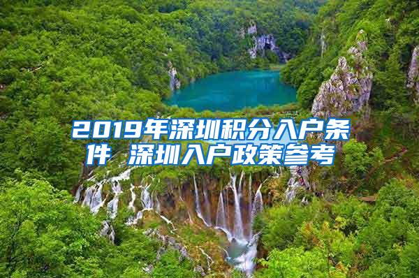 2019年深圳积分入户条件 深圳入户政策参考