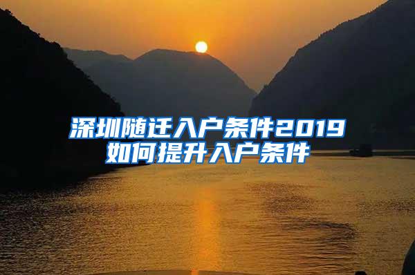 深圳随迁入户条件2019如何提升入户条件