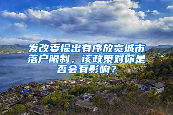 发改委提出有序放宽城市落户限制，该政策对你是否会有影响？