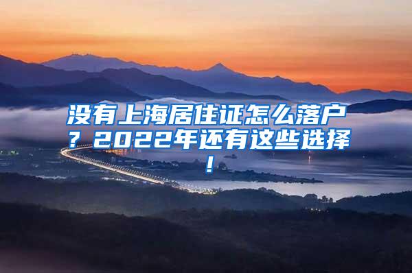 没有上海居住证怎么落户？2022年还有这些选择！