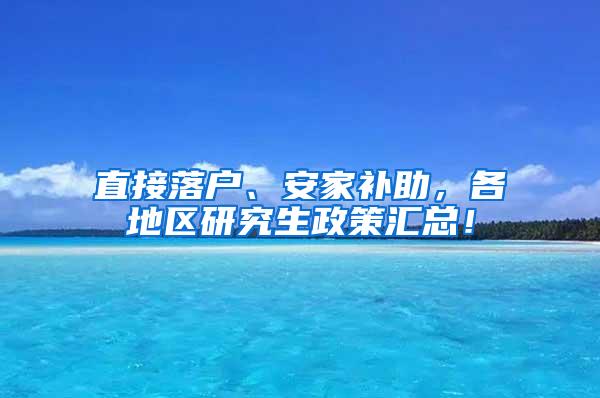 直接落户、安家补助，各地区研究生政策汇总！