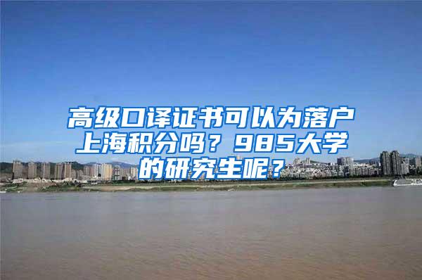 高级口译证书可以为落户上海积分吗？985大学的研究生呢？