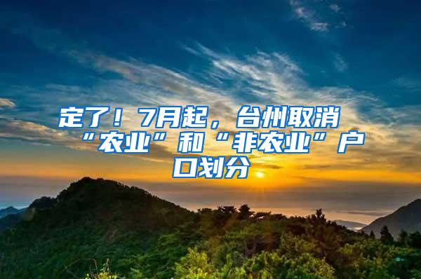 定了！7月起，台州取消“农业”和“非农业”户口划分