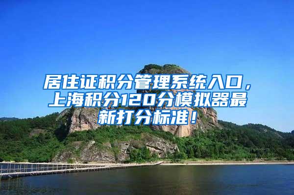 居住证积分管理系统入口，上海积分120分模拟器最新打分标准！