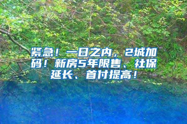 紧急！一日之内，2城加码！新房5年限售、社保延长、首付提高！