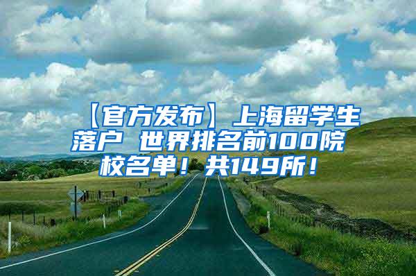 【官方发布】上海留学生落户 世界排名前100院校名单！共149所！