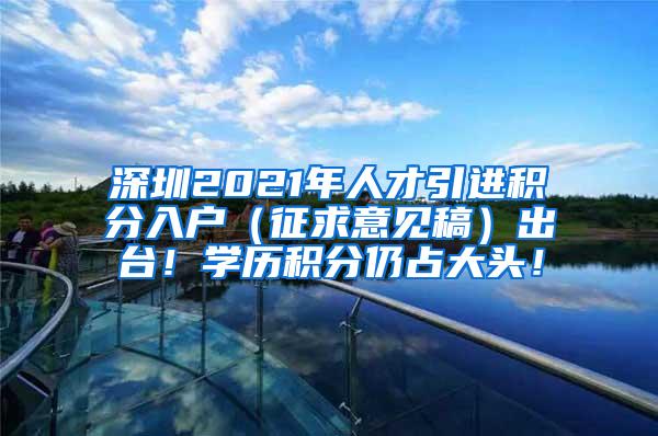 深圳2021年人才引进积分入户（征求意见稿）出台！学历积分仍占大头！