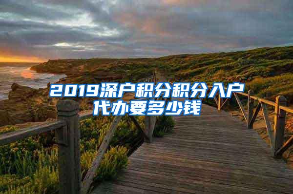 2019深户积分积分入户代办要多少钱