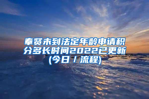 奉贤未到法定年龄申请积分多长时间2022已更新(今日／流程)