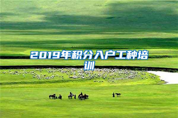 2019年积分入户工种培训