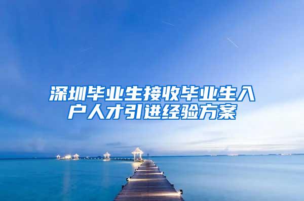 深圳毕业生接收毕业生入户人才引进经验方案