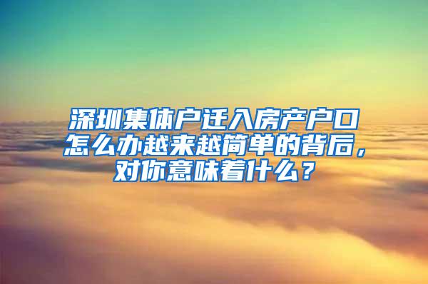 深圳集体户迁入房产户口怎么办越来越简单的背后，对你意味着什么？