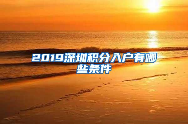 2019深圳积分入户有哪些条件