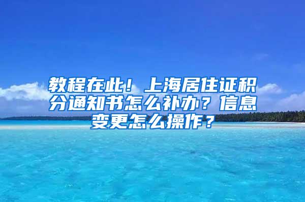 教程在此！上海居住证积分通知书怎么补办？信息变更怎么操作？