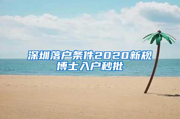 深圳落户条件2020新规博士入户秒批