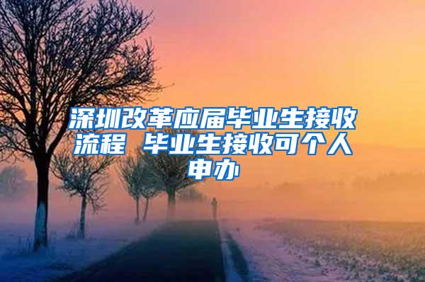 深圳改革应届毕业生接收流程 毕业生接收可个人申办