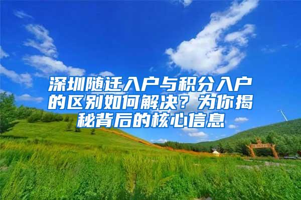 深圳随迁入户与积分入户的区别如何解决？为你揭秘背后的核心信息