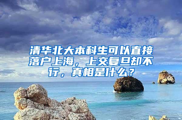 清华北大本科生可以直接落户上海，上交复旦却不行，真相是什么？