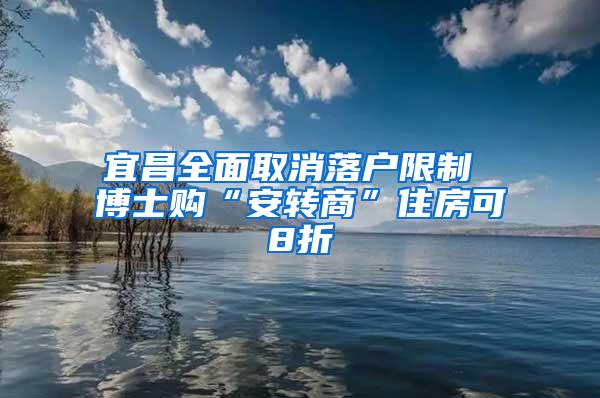 宜昌全面取消落户限制 博士购“安转商”住房可8折