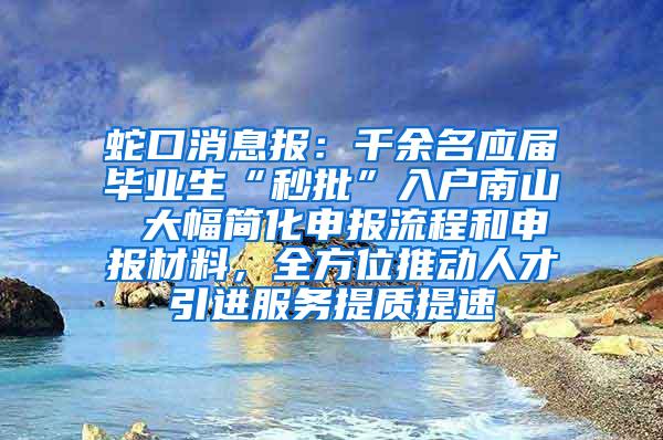 蛇口消息报：千余名应届毕业生“秒批”入户南山 大幅简化申报流程和申报材料，全方位推动人才引进服务提质提速