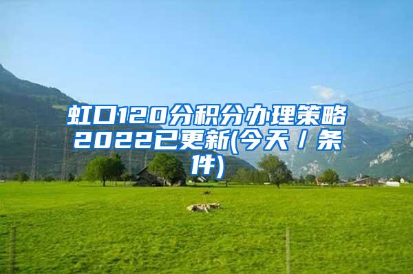 虹口120分积分办理策略2022已更新(今天／条件)