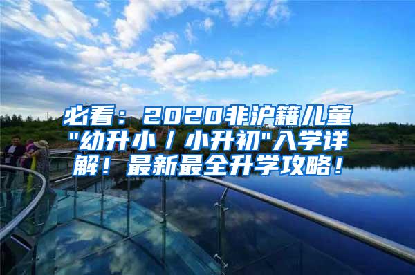 必看：2020非沪籍儿童"幼升小／小升初"入学详解！最新最全升学攻略！