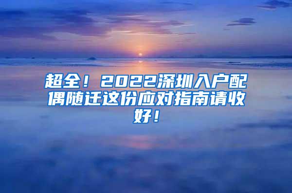 超全！2022深圳入户配偶随迁这份应对指南请收好！