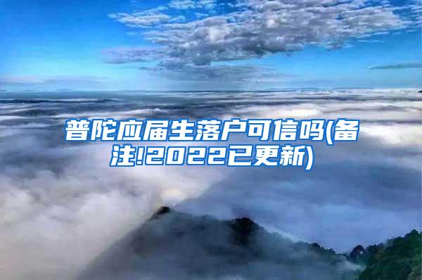 普陀应届生落户可信吗(备注!2022已更新)