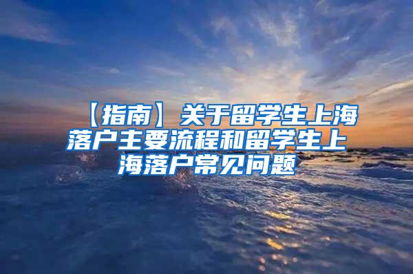 【指南】关于留学生上海落户主要流程和留学生上海落户常见问题