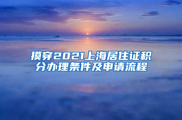 摸穿2021上海居住证积分办理条件及申请流程