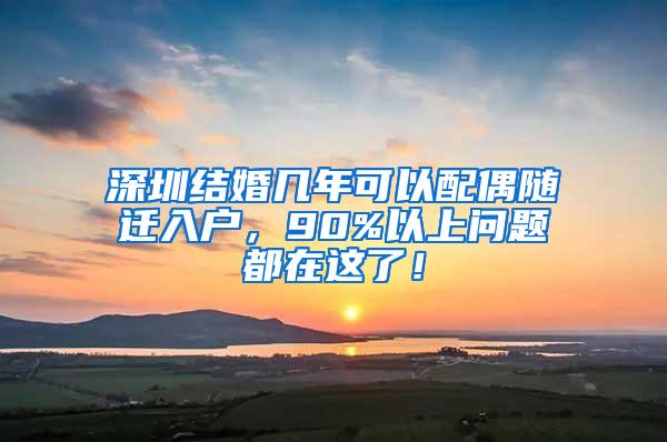 深圳结婚几年可以配偶随迁入户，90%以上问题都在这了！