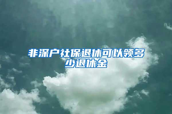 非深户社保退休可以领多少退休金