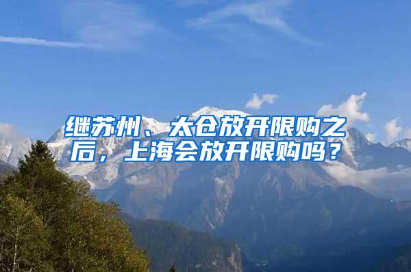 继苏州、太仓放开限购之后，上海会放开限购吗？