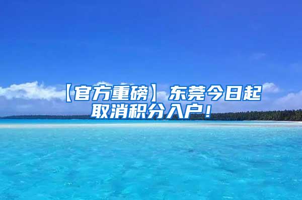 【官方重磅】东莞今日起取消积分入户！