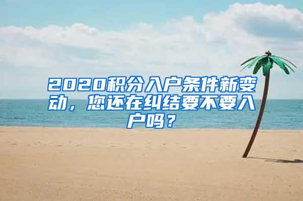 2020积分入户条件新变动，您还在纠结要不要入户吗？