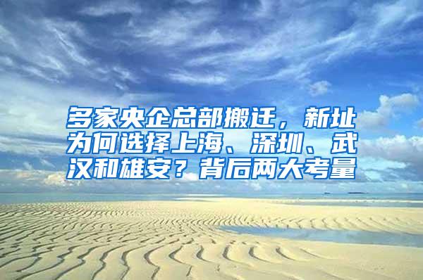 多家央企总部搬迁，新址为何选择上海、深圳、武汉和雄安？背后两大考量