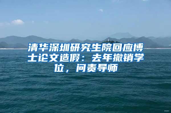 清华深圳研究生院回应博士论文造假：去年撤销学位，问责导师