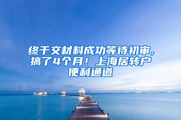 终于交材料成功等待初审,搞了4个月！上海居转户便利通道