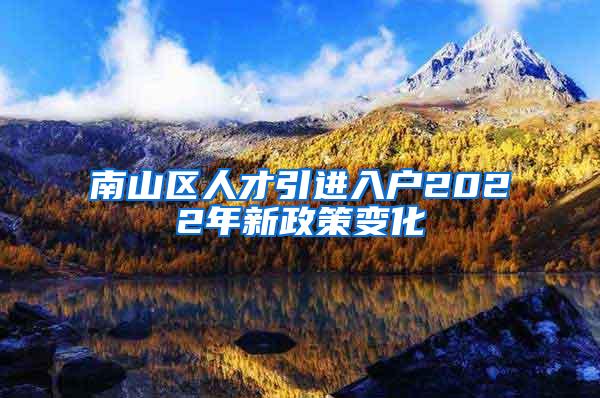 南山区人才引进入户2022年新政策变化