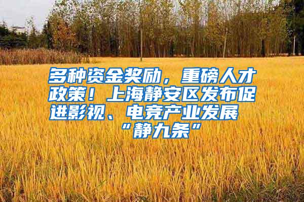 多种资金奖励，重磅人才政策！上海静安区发布促进影视、电竞产业发展“静九条”