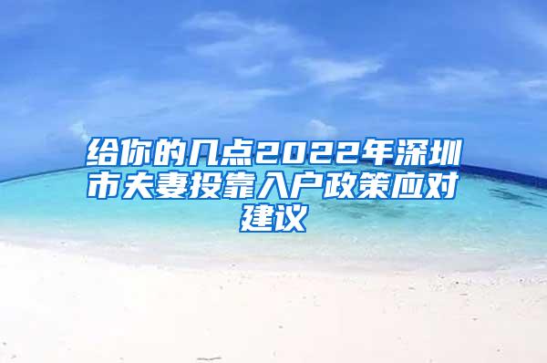 给你的几点2022年深圳市夫妻投靠入户政策应对建议